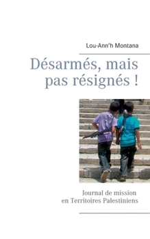 Paperback Désarmés, mais pas résignés !: Journal de mission en Territoires Palestiniens [French] Book