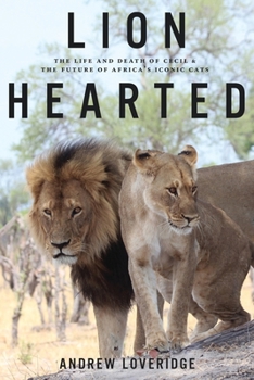 Paperback Lion Hearted: The Life and Death of Cecil & the Future of Africa's Iconic Cats Book