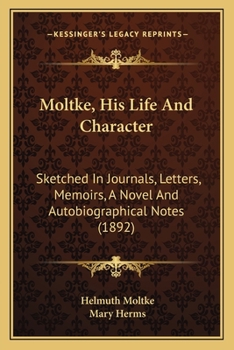 Paperback Moltke, His Life And Character: Sketched In Journals, Letters, Memoirs, A Novel And Autobiographical Notes (1892) Book