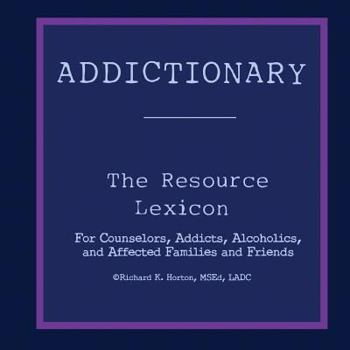 Addictionary: A Layperson's Guide to the Terms of Addiction and Recovery