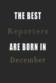 The best Reporters are born in December journal: Lined Reporters Diary Notebook, Journal or Planner and Reporters Gift,Thank You Gift for Reporters or Gift Idea for Retirement