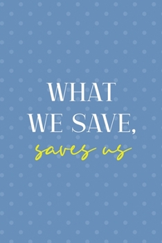 What We Save, Saves Us: Notebook Journal Composition Blank Lined Diary Notepad 120 Pages Paperback Blue Points Recycle