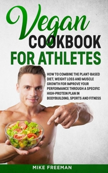 Paperback The Vegan Cookbook for Athletes: How to Combine The plant-based diet, weight Loss and Muscle Growth for improve your performance through a Specific Hi Book
