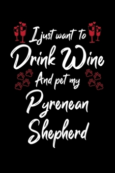 Paperback I Just Wanna Drink Wine And Pet My Pyrenean Shepherd Book