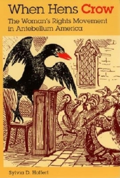 Hardcover When Hens Crow: The Woman's Rights Movement in Antebellum America Book