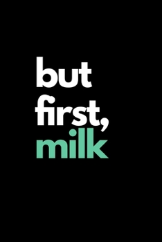 But First, Milk: Funny Milk Lovers Notebook/Journal (6 X 9)