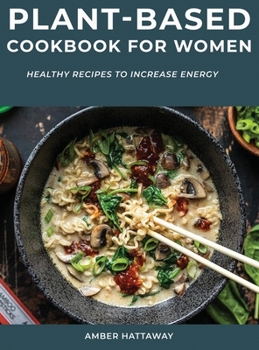 Hardcover Plant-Based Cookbook for Women: Healthy Recipes to Increase Energy Book