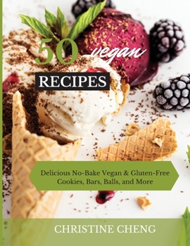 50 Vegan Recipes: Delicious No-Bake Vegan & Gluten-Free Cookies, Bars, Balls, and More