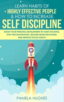 Paperback Learn Habits of Highly Effective People & How to Increase Self Discipline: Boost Your Personal Development by Habit Stacking, Stop Procrastinating, Be Book