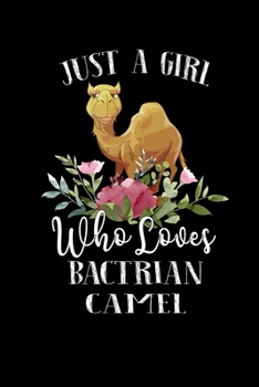 Paperback Just a Girl Who Loves Bactrian Camel: Perfect Bactrian Camel Lover Gift For Girl. Cute Notebook for Bactrian Camel Lover. Gift it to your Sister, Daug Book