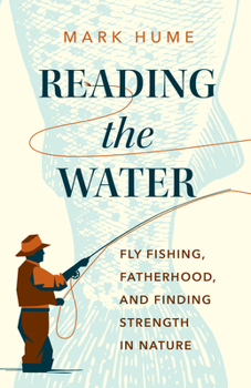 Hardcover Reading the Water: Fly Fishing, Fatherhood, and Finding Strength in Nature Book