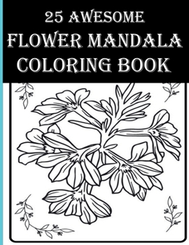 Paperback 25 Awesome Flower Mandala Coloring Book: Awesome Floral Coloring Activity Book for Adults! Enjoy Free Time by Coloring Flowers, Birds, Leaves & More! Book