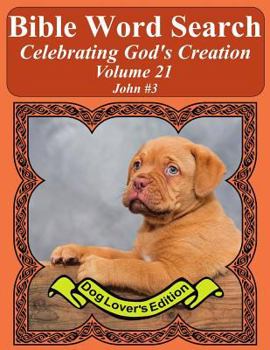 Bible Word Search Celebrating God's Creation Volume 21: John #3 Extra Large Print (Bible Word Find Dog Lover's Edition)