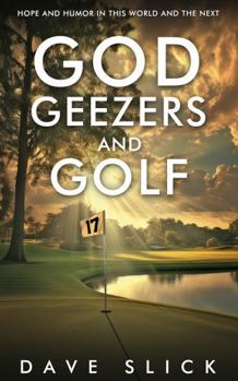 Paperback God, Geezers, and Golf: Hope and Humor in This World and the Next Book