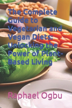 Paperback The Complete Guide to Vegetarian and Vegan Diets: Unlocking the Power of Plant-Based Living [Large Print] Book