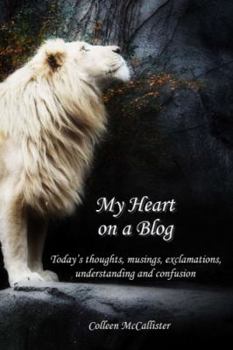 Paperback My Heart on a Blog: Today's thoughts, musings, exclamations, understanding and confusion Book