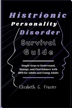 Histrionic Personality Disorder Survival Guide: Simple Steps to Understand, Manage, and Find Balance with HPD for Adults and Young Adults