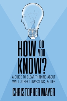 Paperback How Do You Know? A Guide to Clear Thinking About Wall Street, Investing, and Life Book