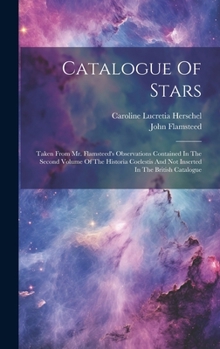 Hardcover Catalogue Of Stars: Taken From Mr. Flamsteed's Observations Contained In The Second Volume Of The Historia Coelestis And Not Inserted In T Book