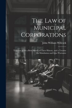 Paperback The Law of Municipal Corporations: Together With a Brief Sketch of Their History, and a Treatise On Mandamus and Quo Warranto Book