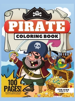 Hardcover Pirate Coloring Book, 100 Pages: Coloring Book for Kids Ages 4-10, Different Unique Pirates, Ship & Parrots Designs Book