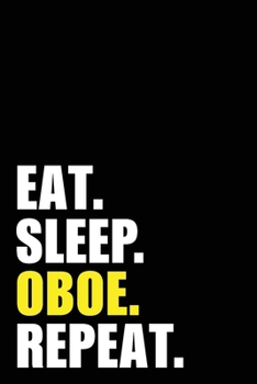 Eat Sleep Oboe Repeat: Oboe Birthday Gift Idea | Blank Lined Notebook And Journal | 6x9 Inch 120 Pages White Paper