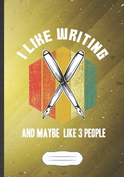 I Like Writing And Maybe Like 3 People: Funny Author Writer Blank Lined Notebook Journal For Literature Lover, Inspirational Saying Unique Special Birthday Gift Vintage B5 110 Pages