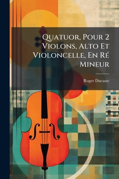 Paperback Quatuor, Pour 2 Violons, Alto Et Violoncelle, En Ré Mineur [French] Book