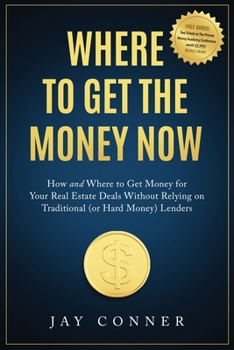 Paperback Where to Get the Money Now: How and Where to Get Money for Your Real Estate Deals Without Relying on Traditional (or Hard Money) Lenders Book