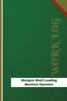 Paperback Shotgun Shell Loading Machine Operator Work Log: Work Journal, Work Diary, Log - 126 pages, 6 x 9 inches Book