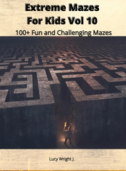 Extreme Mazes For Kids Vol 10: 100+ Fun and Challenging Mazes