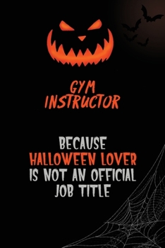 Gym Instructor Because Halloween Lover Is Not An Official Job Title: 6x9  120 Pages Halloween Special Pumpkin Jack O'Lantern Blank Lined Paper Notebook Journal
