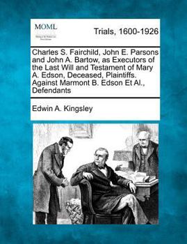 Charles S. Fairchild, John E. Parsons and John A. Bartow, as Executors of the Last Will and Testament of Mary A. Edson, Deceased, Plaintiffs. Against Marmont B. Edson Et Al., Defendants