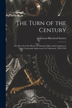 Paperback The Turn of the Century; the Record of the House of Thomas Oakes and Company as Their Centennial Anniversary is Celebrated, 1830-1930 Book