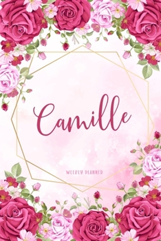 Camille Weekly Planner: Custom Name Personal To Do List Academic Schedule Logbook Organizer Appointment Student School Supplies Time Management Womens Girls Pink Floral Gift