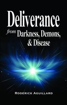 Paperback Deliverance From Darkness, Demons & Disease Book