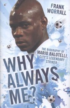 Hardcover Why Always Me?: The Biography of Mario Balotelli, City's Legendary Striker Book