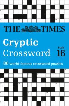 The Times Cryptic Crossword Book 16: 80 world-famous crossword puzzles - Book #16 of the Times Cryptic Crossword