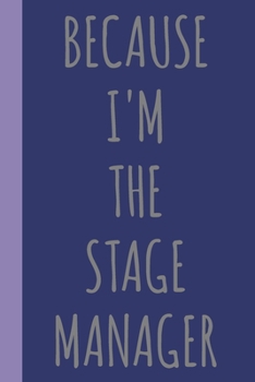 Because I'm The Stage Manager: Blank Lined Journal Notebook for Writing Notes, Lists, Ideas, and More | Stylish Cover Design in Blue with Funny Theatre Humor Quote