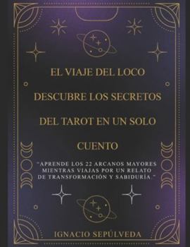 El Viaje del Loco: Descubre los Secretos del Tarot en un Solo Cuento: “Aprende los 22 Arcanos Mayores mientras viajas por un relato de transformación y sabiduría.”