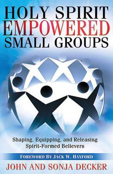 Paperback Holy Spirit Empowered Small Groups: Shaping, Equipping and Releasing Spirit-Formed Believers Book