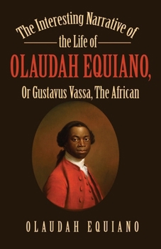 The Interesting Narrative of the Life of Olaudah Equiano, Or Gustavus Vassa, The African