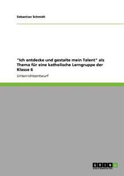 Paperback "Ich entdecke und gestalte mein Talent" als Thema für eine katholische Lerngruppe der Klasse 6 [German] Book