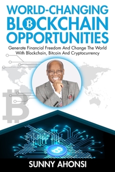 Paperback World-Changing Blockchain Opportunities: Generate Financial Freedom And Change The World With Blockchain, Bitcoin And Cryptocurrency (Premium) Book