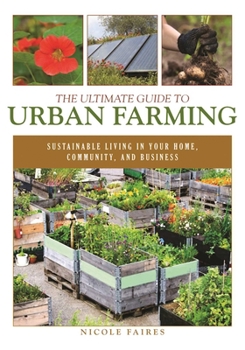 Paperback The Ultimate Guide to Urban Farming: Sustainable Living in Your Home, Community, and Business Book