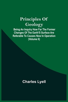 Paperback Principles Of Geology; Being An Inquiry How Far The Former Changes Of The Earth'S Surface Are Referable To Causes Now In Operation (Volume Ii) Book