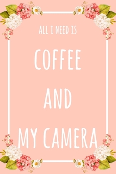 All I Need Is Coffee And My Camera: 6x9" Dot Bullet Floral Notebook/Journal Funny Gift Idea For Photographers