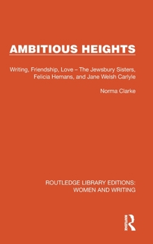 Hardcover Ambitious Heights: Writing, Friendship, Love - The Jewsbury Sisters, Felicia Hemans, and Jane Welsh Carlyle Book