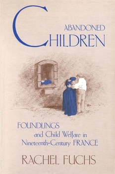 Hardcover Abandoned Children: Foundlings and Child Welfare in Nineteenth-Century France Book