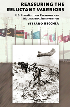 Hardcover Reassuring the Reluctant Warriors: U.S. Civil-Military Relations and Multilateral Intervention Book
